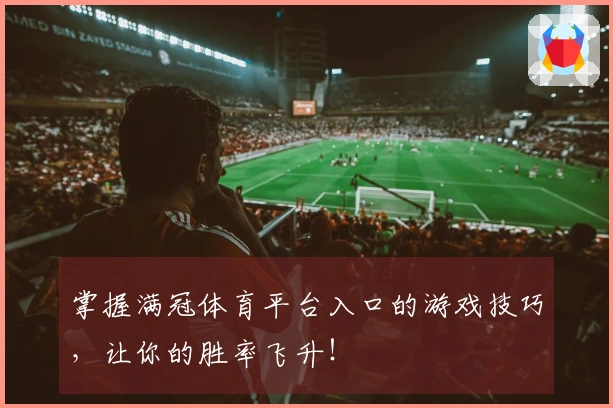 掌握满冠体育平台入口的游戏技巧，让你的胜率飞升！
