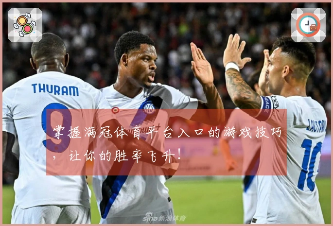 掌握满冠体育平台入口的游戏技巧，让你的胜率飞升！